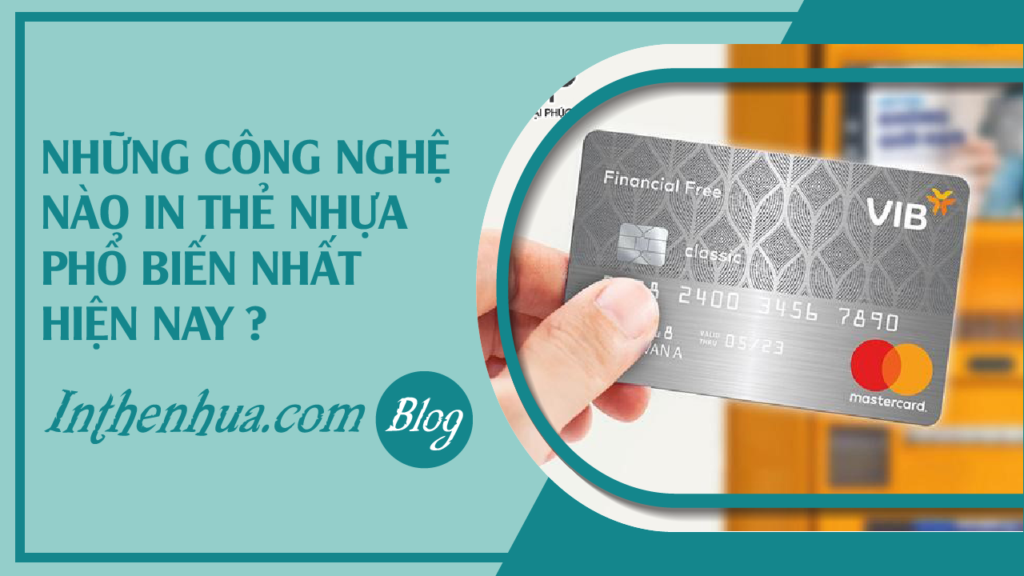 FAQ-nhung-cong-nghe-in-the-nhua-nao-pho-bien-nhat-hien-nay